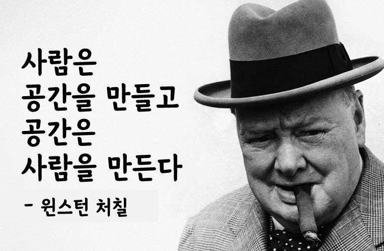 사람은 공간을 만들지만, 그 공간은 사람을 만든다